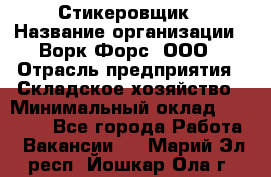 Стикеровщик › Название организации ­ Ворк Форс, ООО › Отрасль предприятия ­ Складское хозяйство › Минимальный оклад ­ 27 000 - Все города Работа » Вакансии   . Марий Эл респ.,Йошкар-Ола г.